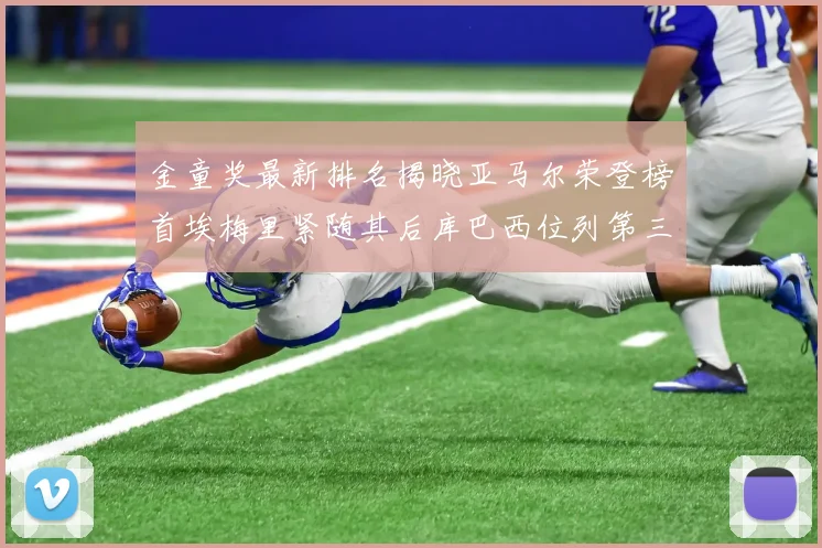 金童奖最新排名揭晓亚马尔荣登榜首埃梅里紧随其后库巴西位列第三
