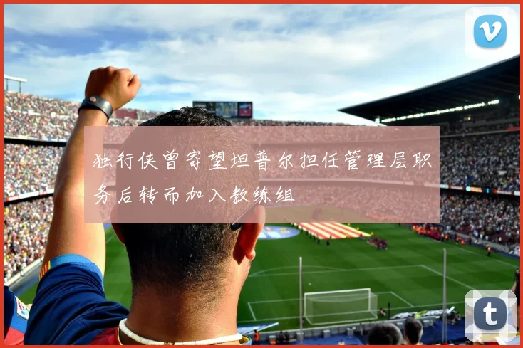 独行侠曾寄望坦普尔担任管理层职务后转而加入教练组